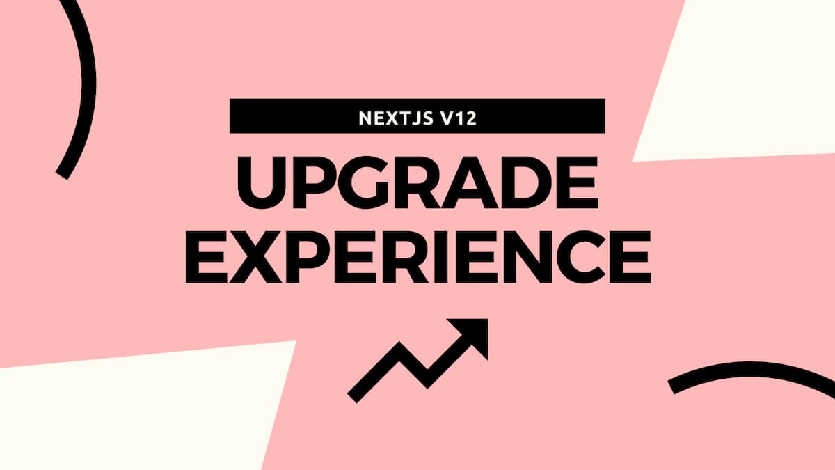 Experience with NextJS 12 Upgrade